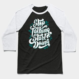 Stop Talking Start Doing distress Baseball T-Shirt